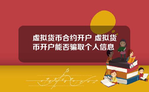 虚拟货币合约开户 虚拟货币开户能否骗取个人信息
