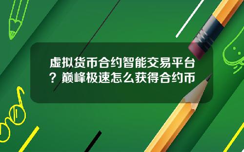 虚拟货币合约智能交易平台？巅峰极速怎么获得合约币