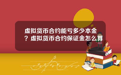 虚拟货币合约能亏多少本金？虚拟货币合约保证金怎么算