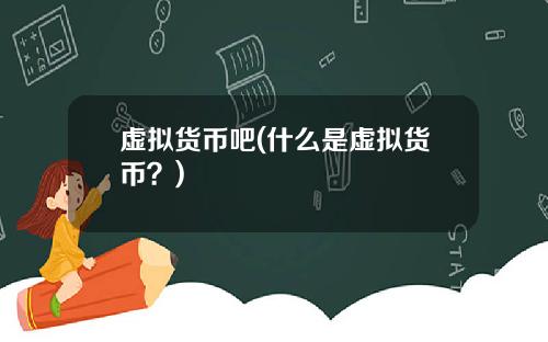 虚拟货币吧(什么是虚拟货币？)