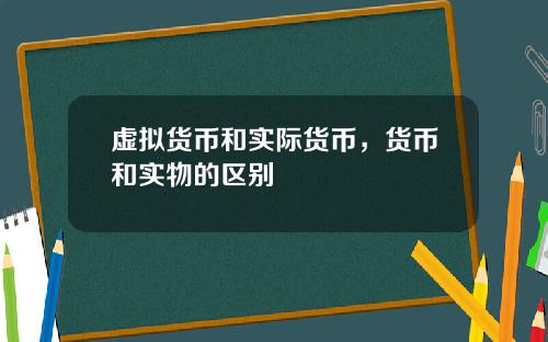 虚拟货币和实际货币，货币和实物的区别