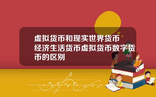 虚拟货币和现实世界货币 经济生活货币虚拟货币数字货币的区别