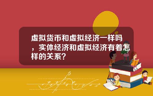 虚拟货币和虚拟经济一样吗，实体经济和虚拟经济有着怎样的关系？