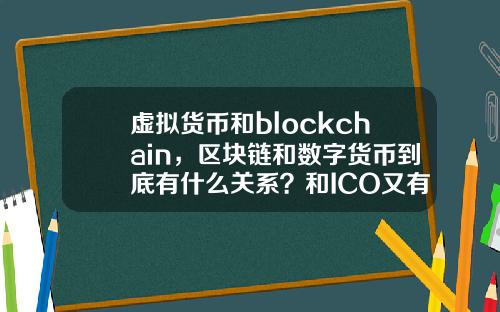 虚拟货币和blockchain，区块链和数字货币到底有什么关系？和ICO又有哪些关系？