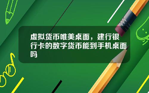 虚拟货币唯美桌面，建行银行卡的数字货币能到手机桌面吗