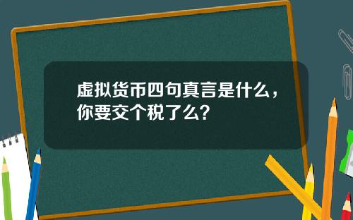 虚拟货币四句真言是什么，你要交个税了么？