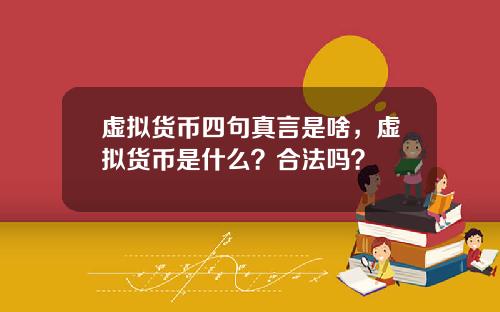 虚拟货币四句真言是啥，虚拟货币是什么？合法吗？