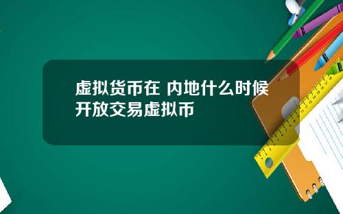 虚拟货币在 内地什么时候开放交易虚拟币