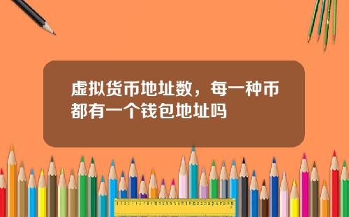 虚拟货币地址数，每一种币都有一个钱包地址吗