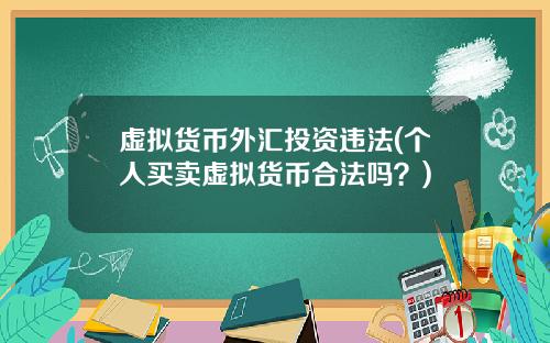 虚拟货币外汇投资违法(个人买卖虚拟货币合法吗？)