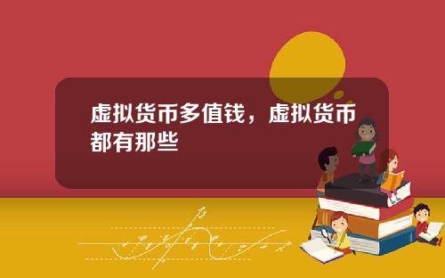 虚拟货币多值钱，虚拟货币都有那些
