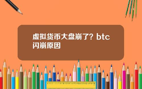 虚拟货币大盘崩了？btc闪崩原因