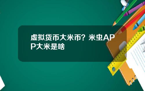 虚拟货币大米币？米虫APP大米是啥