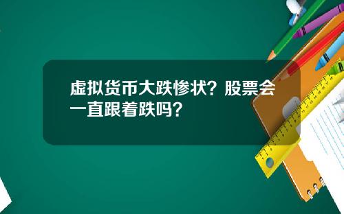 虚拟货币大跌惨状？股票会一直跟着跌吗？
