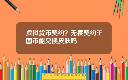 虚拟货币契约？无畏契约王国币能兑换皮肤吗