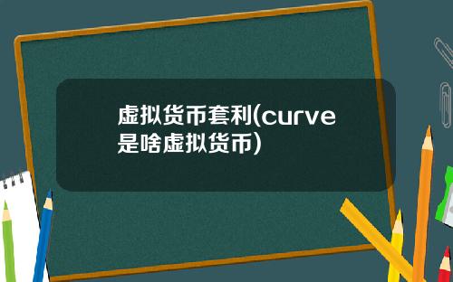虚拟货币套利(curve是啥虚拟货币)