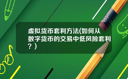 虚拟货币套利方法(如何从数字货币的交易中低风险套利？)