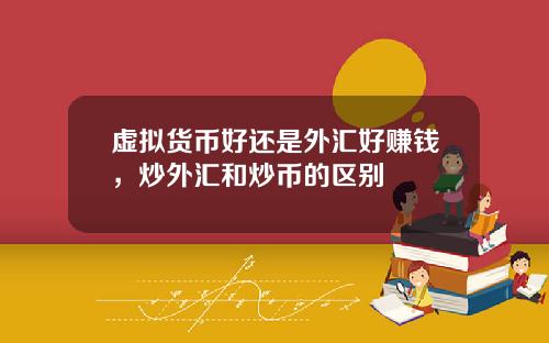 虚拟货币好还是外汇好赚钱，炒外汇和炒币的区别