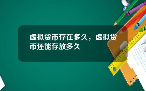 虚拟货币存在多久，虚拟货币还能存放多久