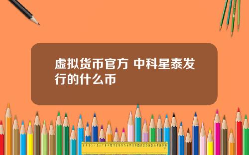 虚拟货币官方 中科星泰发行的什么币