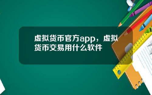 虚拟货币官方app，虚拟货币交易用什么软件
