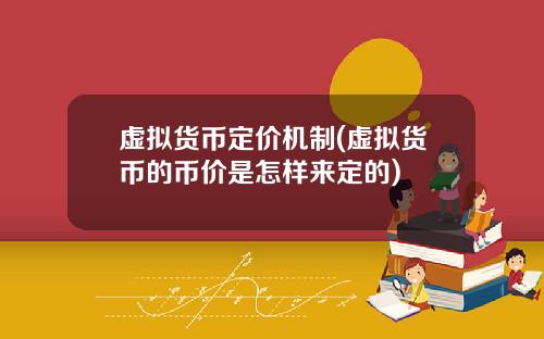 虚拟货币定价机制(虚拟货币的币价是怎样来定的)