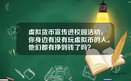 虚拟货币宣传进校园活动，你身边有没有玩虚拟币的人。他们都有挣到钱了吗？
