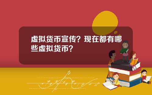 虚拟货币宣传？现在都有哪些虚拟货币？
