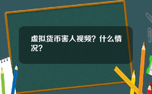 虚拟货币害人视频？什么情况？