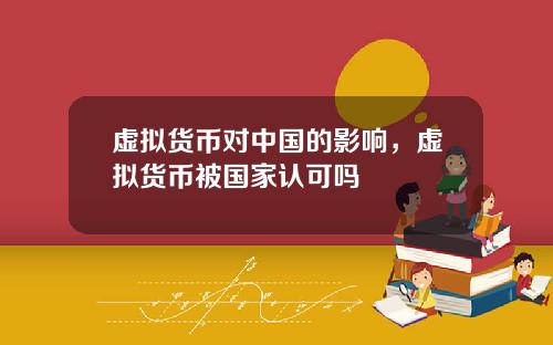 虚拟货币对中国的影响，虚拟货币被国家认可吗