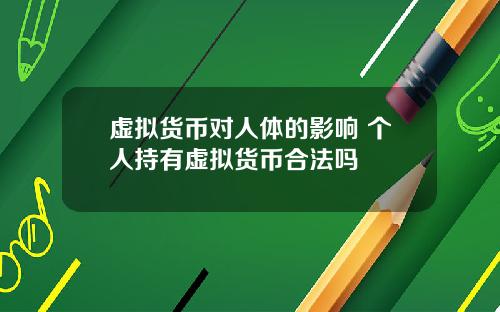 虚拟货币对人体的影响 个人持有虚拟货币合法吗
