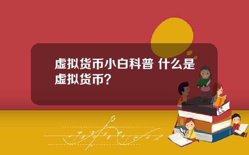 虚拟货币小白科普 什么是虚拟货币？