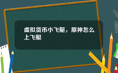 虚拟货币小飞艇，原神怎么上飞艇