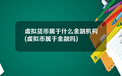 虚拟货币属于什么金融机构(虚拟币属于金融吗)