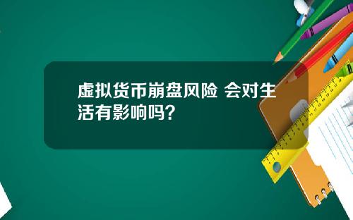 虚拟货币崩盘风险 会对生活有影响吗？