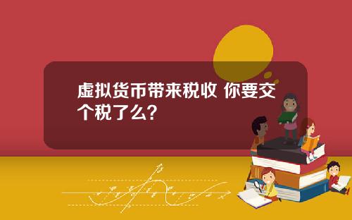虚拟货币带来税收 你要交个税了么？