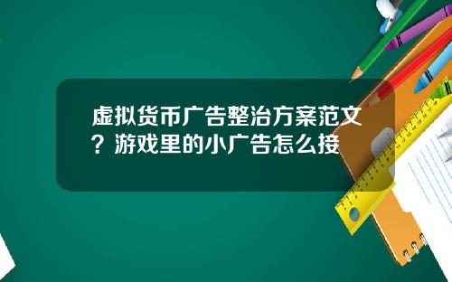 虚拟货币广告整治方案范文？游戏里的小广告怎么接
