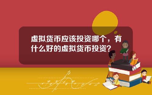 虚拟货币应该投资哪个，有什么好的虚拟货币投资？