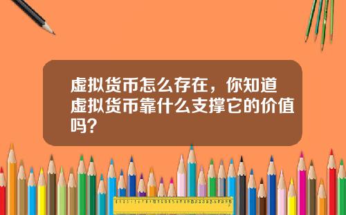 虚拟货币怎么存在，你知道虚拟货币靠什么支撑它的价值吗？