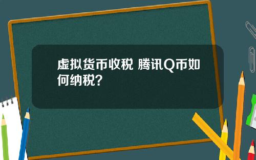 虚拟货币收税 腾讯Q币如何纳税？
