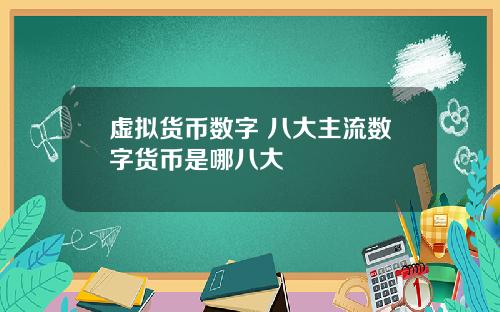 虚拟货币数字 八大主流数字货币是哪八大