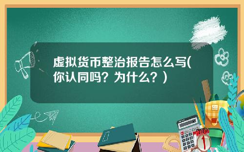 虚拟货币整治报告怎么写(你认同吗？为什么？)