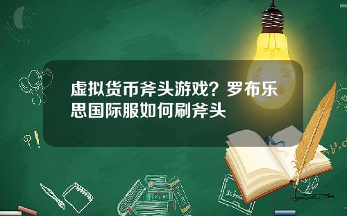 虚拟货币斧头游戏？罗布乐思国际服如何刷斧头