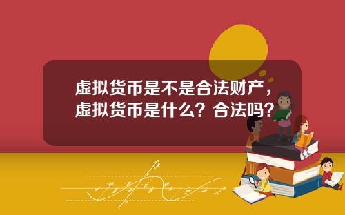 虚拟货币是不是合法财产，虚拟货币是什么？合法吗？