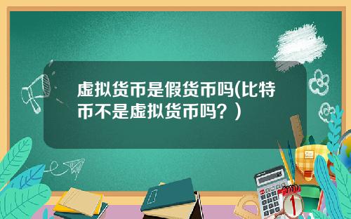 虚拟货币是假货币吗(比特币不是虚拟货币吗？)