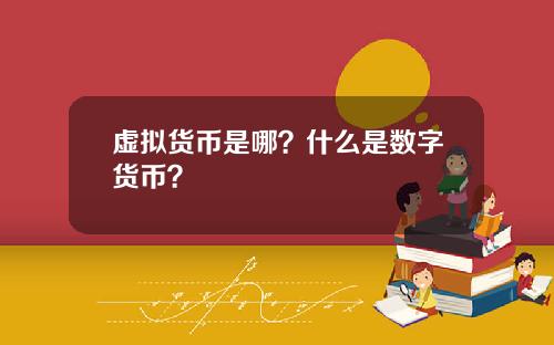 虚拟货币是哪？什么是数字货币？