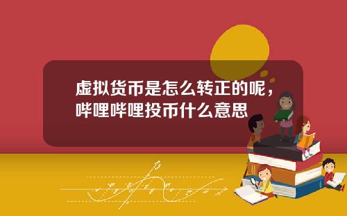 虚拟货币是怎么转正的呢，哔哩哔哩投币什么意思