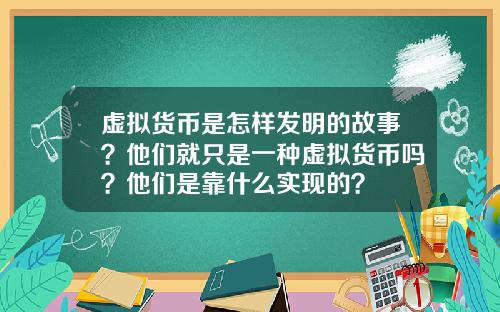 虚拟货币是怎样发明的故事？他们就只是一种虚拟货币吗？他们是靠什么实现的？