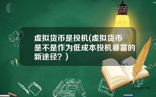 虚拟货币是投机(虚拟货币是不是作为低成本投机暴富的新途径？)