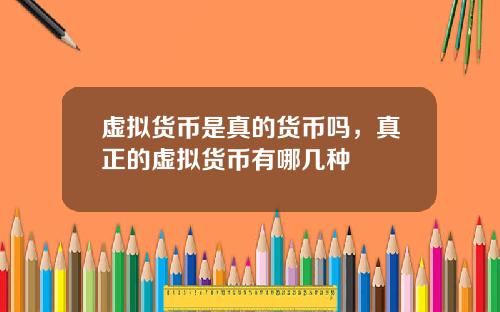 虚拟货币是真的货币吗，真正的虚拟货币有哪几种